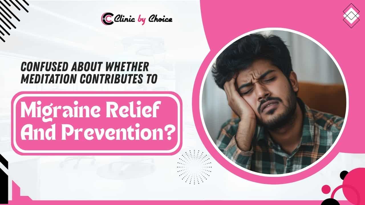Confused About Whether Meditation Contributes To Migraine Relief And Prevention?