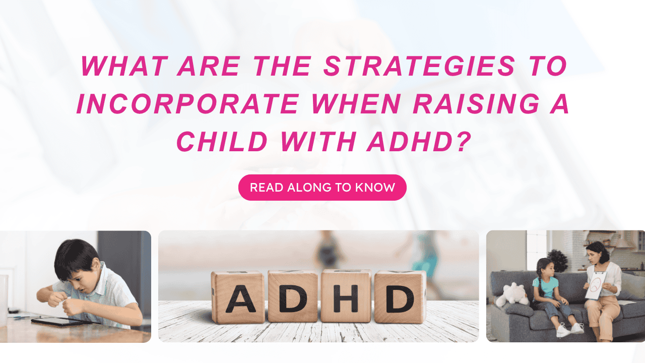 What Are The Strategies To Incorporate When Raising A Child With ADHD? Read Along To Know
