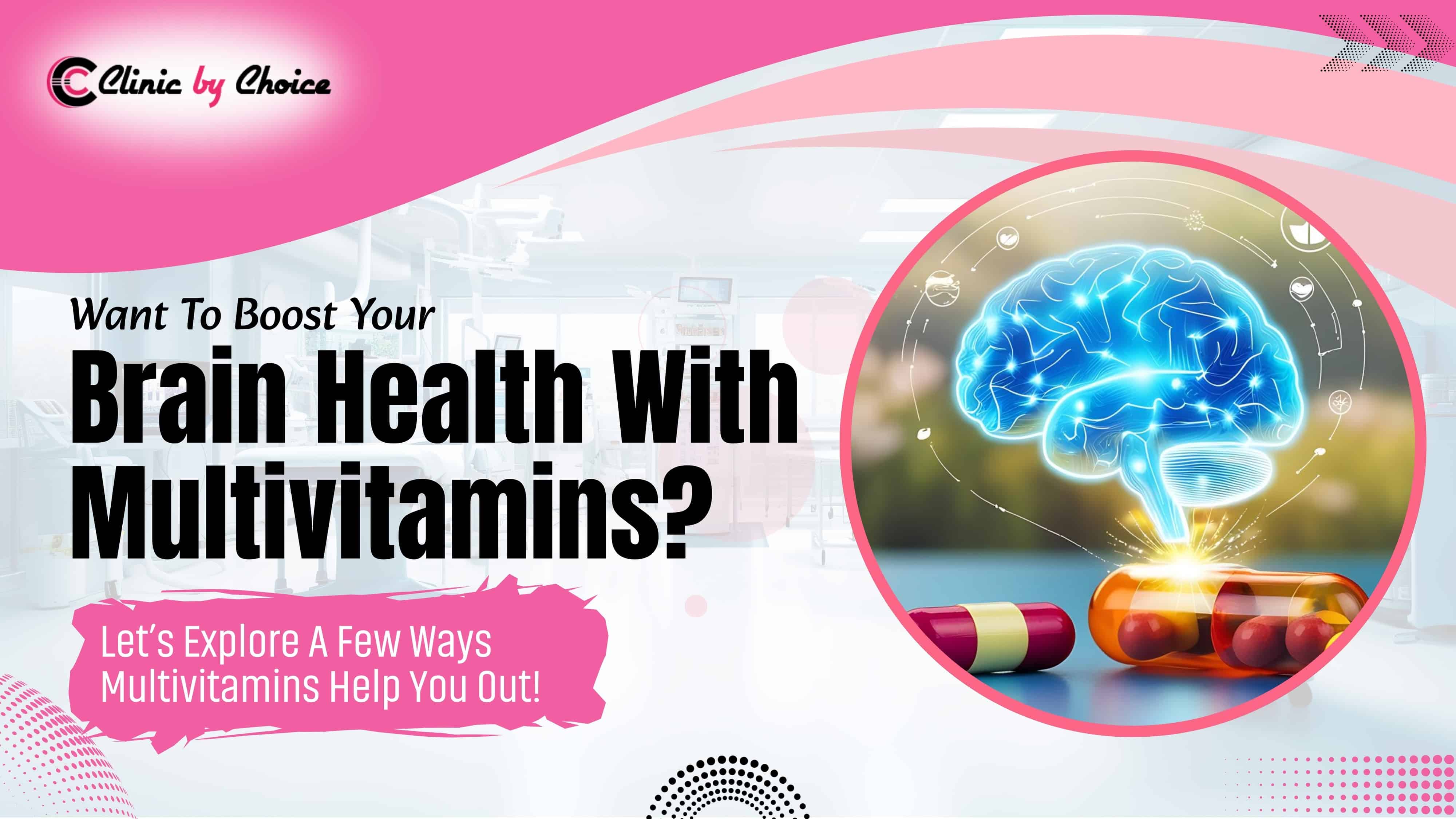 Want To Boost Your Brain Health With Multivitamins? Let’s Explore A Few Ways Multivitamins Help You Out!